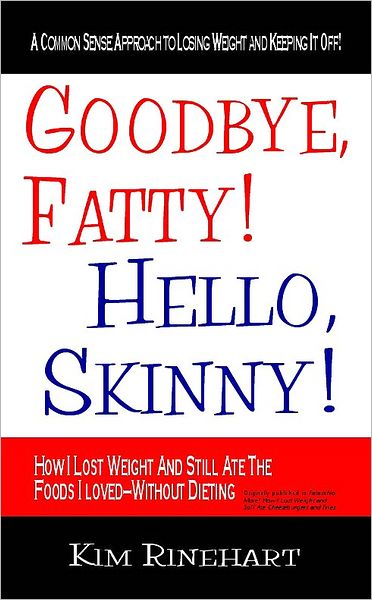 Goodbye, Fatty! Hello, Skinny! How I Lost Weight And Still Ate The Foods I Loved Without Dieting