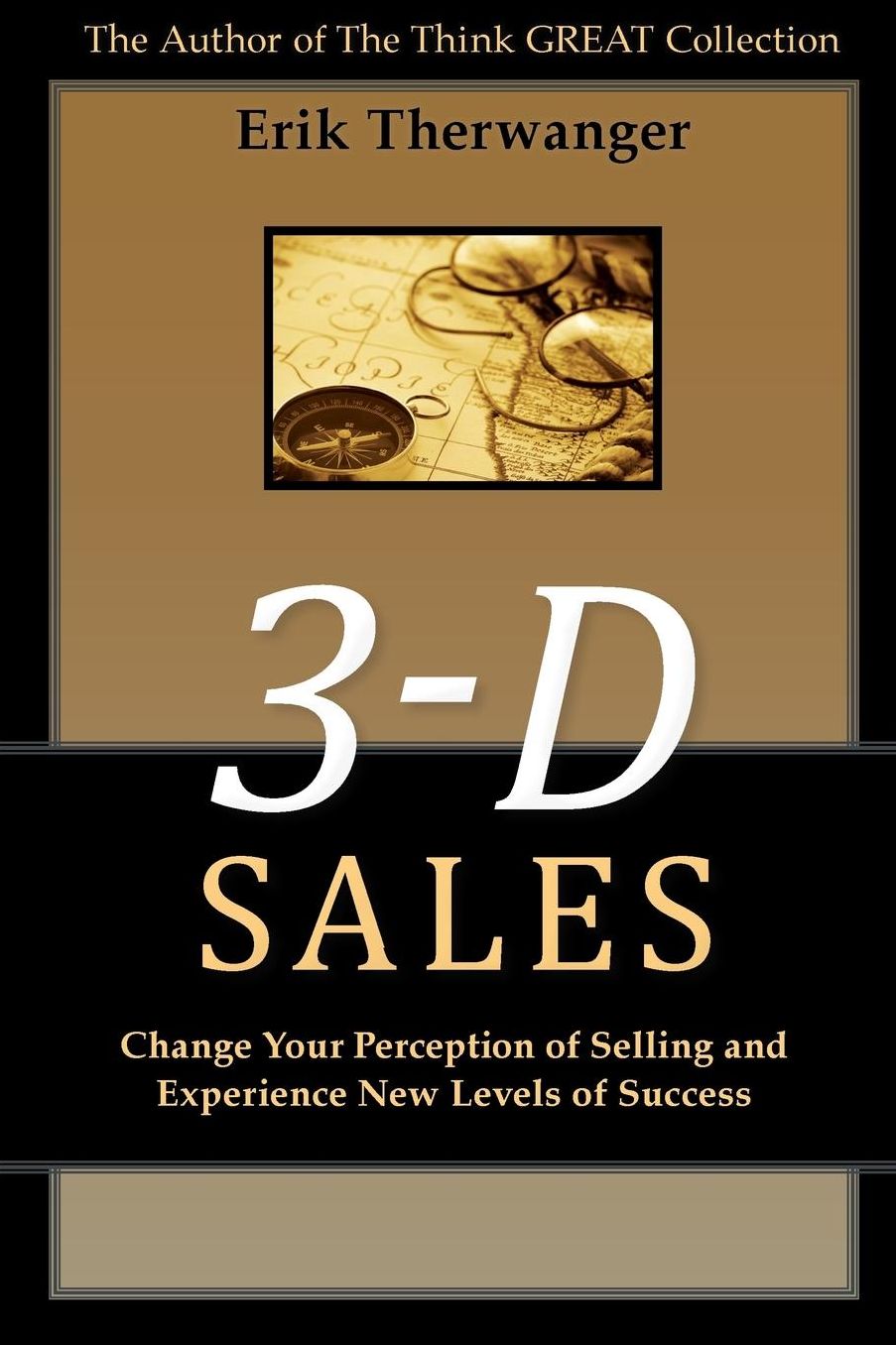 3-D Sales: Change Your Perception of Selling and Experience New Levels of Success