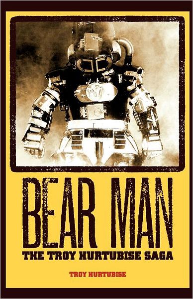 Bear Man, the Troy Hurtubise Saga