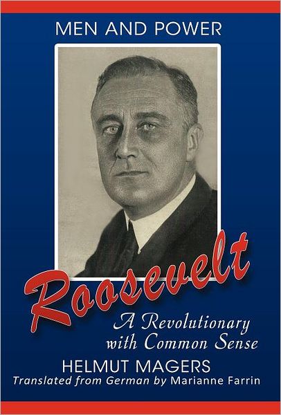 Roosevelt, a Revolutionary with Common Sense: Men and Power