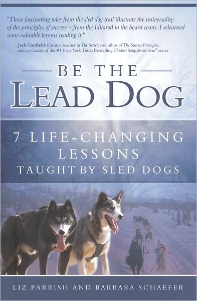 Be the Lead Dog: 7 Life-Changing Lessons Taught by Sled Dogs