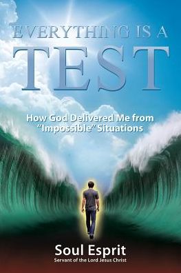 Everything Is a Test: How God Delivered Me from Impossible Situations