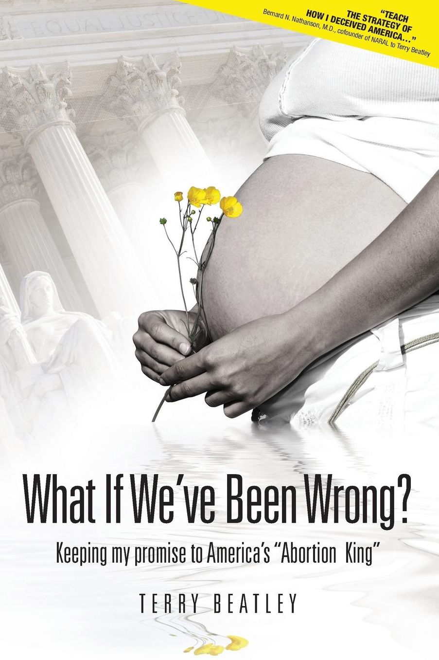 What If We've Been Wrong: Keeping My Promise to America's "Abortion King"