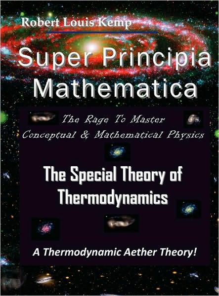Super Principia Mathematica the Rage to Master Conceptual and Mathematica Physics - the Special Theory of Thermodynamics: The Rage to Master Conceptual and Mathematical Physics