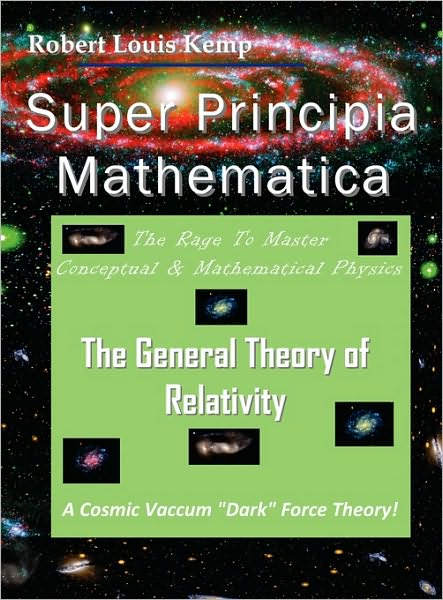 Super Principia Mathematica - the Rage to Master Conceptual and Mathematica Physics - the General Theory of Relativity: The Rage to Master Conceptual and Mathematical Physics