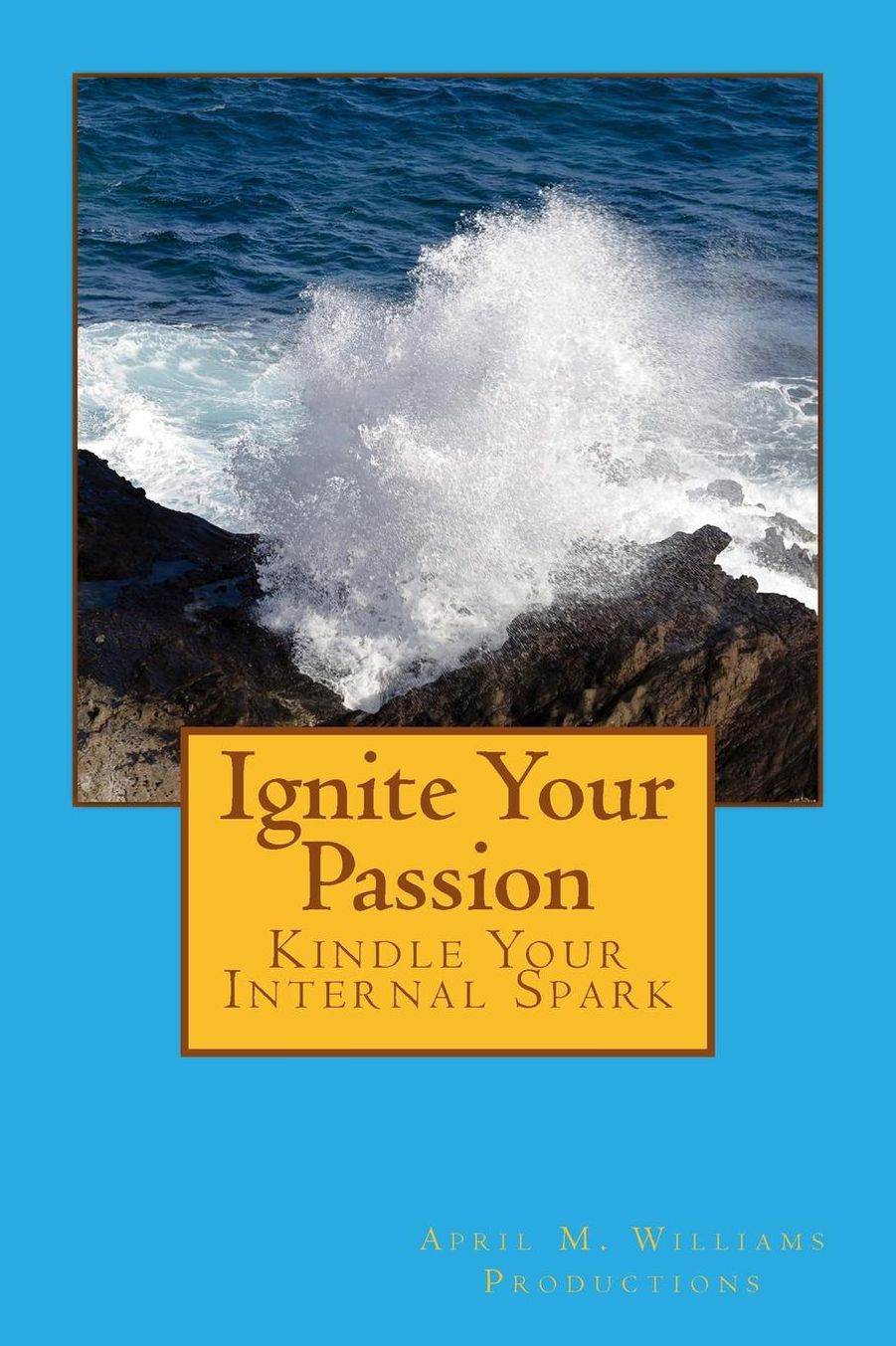 Ignite Your Passion Kindle Your Internal Spark