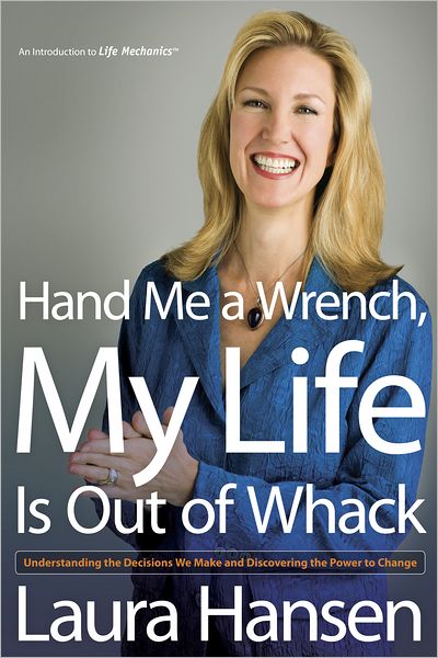 Hand Me a Wrench, My Life Is Out of Whack: Understanding the Decisions We Make and Discovering the Power to Change