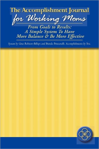 The Accomplishment Journal for Working Moms: From Goals to Results: A Simple System to Have More Balance & Be More Effective