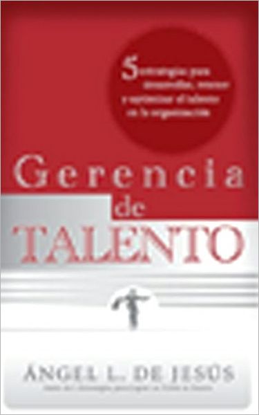 Gerencia de Talento: 5 Estrategias para Desarrollar, Retener y Optimizar el Talento en la Organizacion