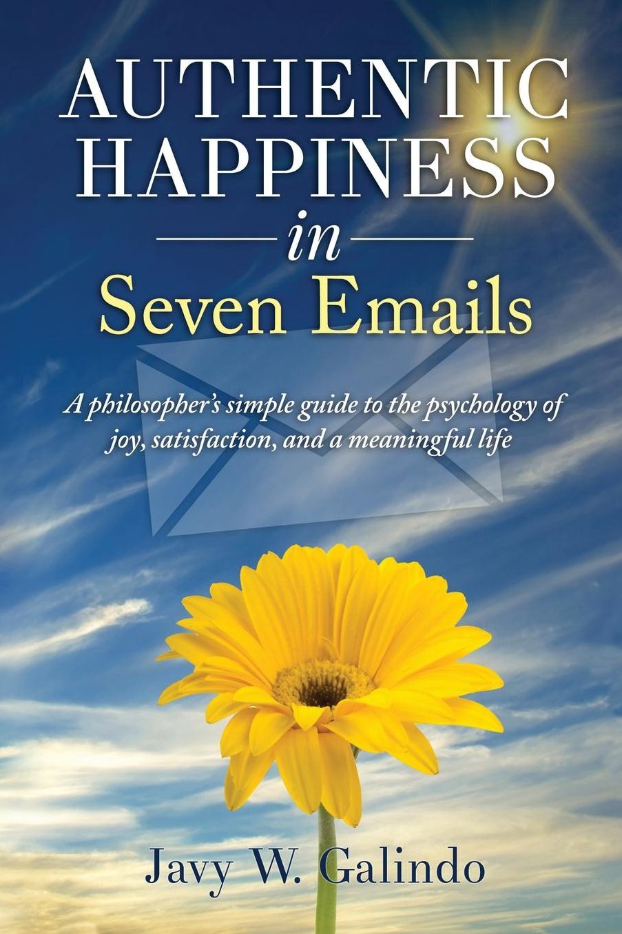 Authentic Happiness in Seven Emails: A Philosopher's Simple Guide to the Psychology of Joy, Satisfaction, and a Meaningful Life