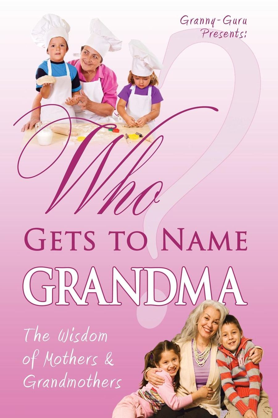 Who Gets to Name Grandma?: The Wisdom of Mothers and Grandmothers