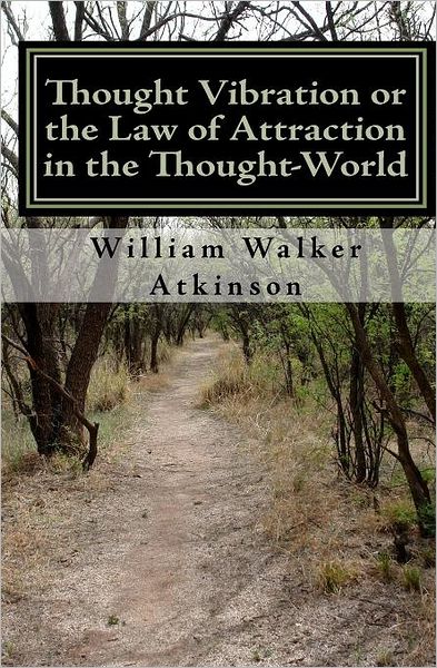 Thought Vibration or the Law of Attraction in the Thought World