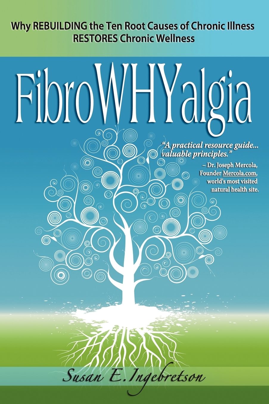 FibroWHYalgia: Why Rebuilding the Ten Root Causes of Chronic Illness Restores Chronic Wellness