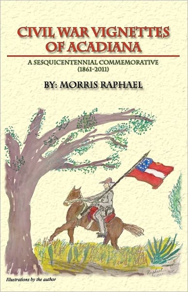 Civil War Vignettes of Acadiana: A Sesquicentennial Commemorative, 1861-2011