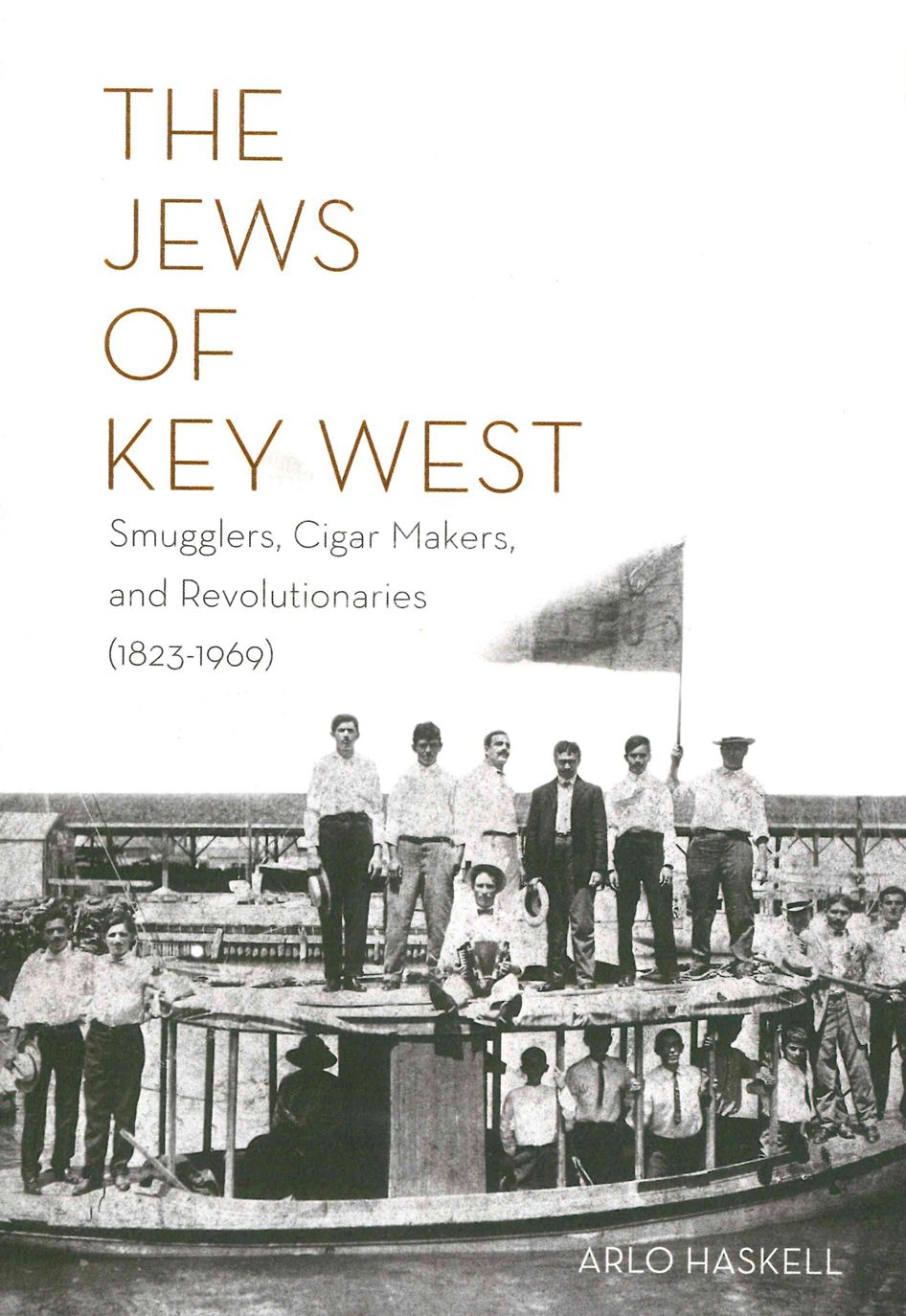 THE JEWS OF KEY WEST: Smugglers, Cigar Makers, and Revolutionaries (1823-1969)