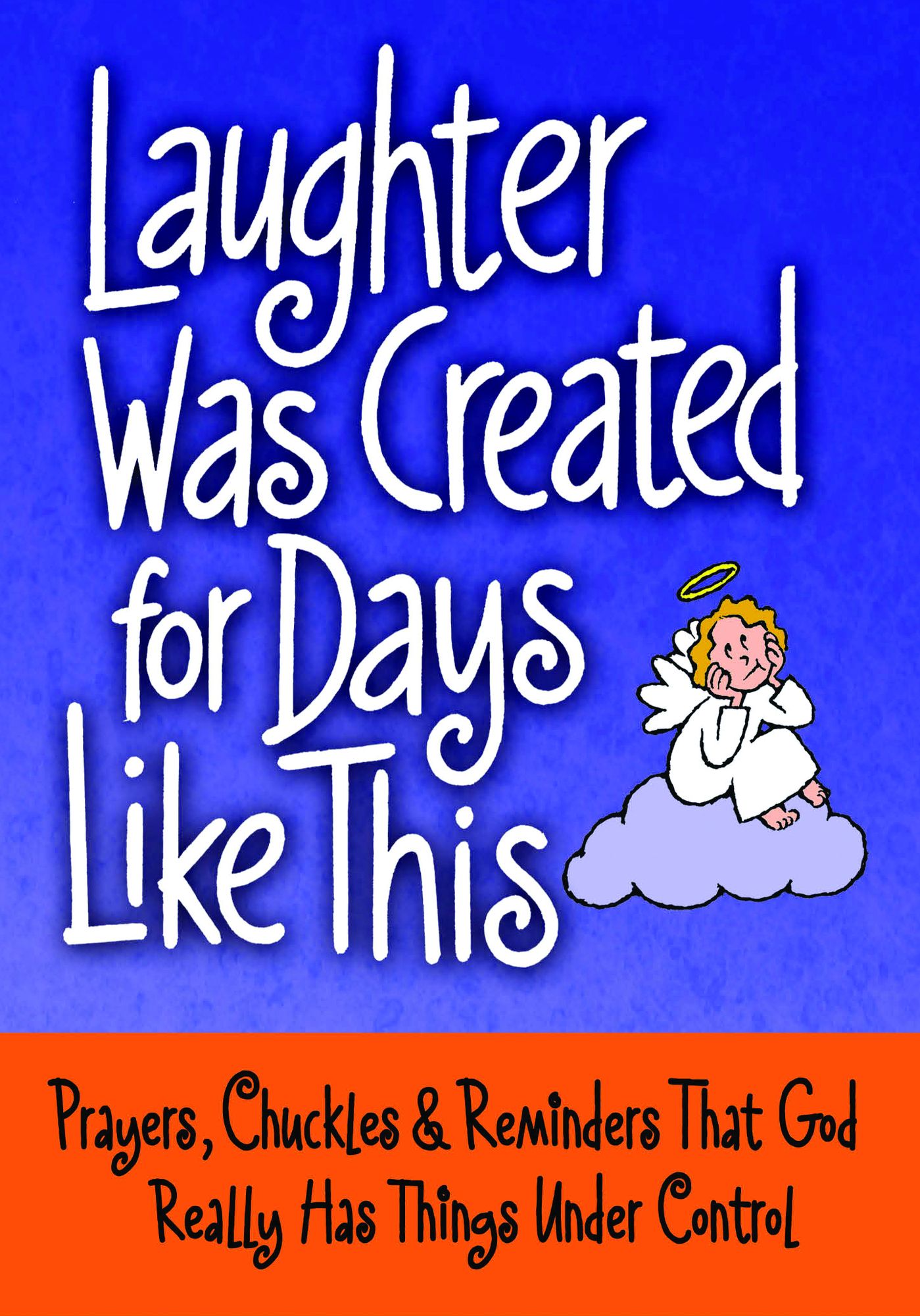 Laughter was Created For Days Like This: Prayers, Chuckles & Reminders That God Really Has Things Under Control