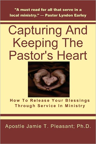Capturing and Keeping the Pastor's Heart: Releasing your blessings through ministry service