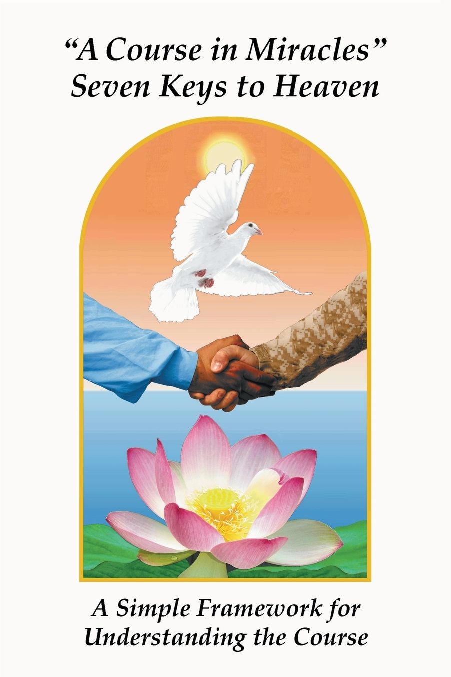 A Course in Miracles Seven Keys to Heaven: A Simple Framework for Understanding the Course