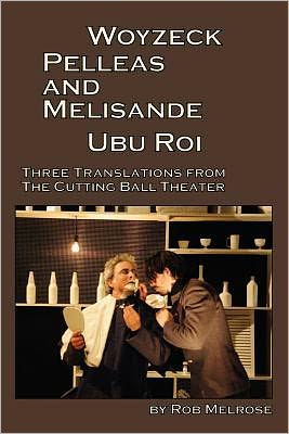 Woyzeck, Pelleas and Melisande, Ubu Roi: Three Translations from The Cutting Ball Theater
