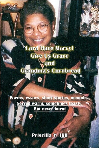 Lord Have Mercy..Give Us Grace..&..Grandma's Cornbread: Poems & Short Stories Served Warm and Toasty
