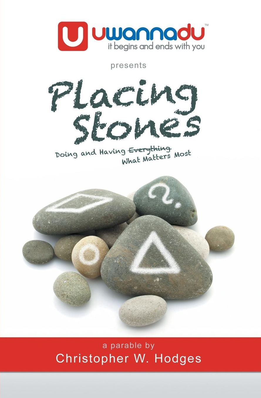 Placing Stones: Doing and Having What Matters Most.