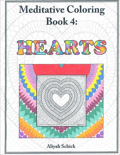 Hearts: Meditative Coloring, Book 4: Adult Coloring for Relaxation, Stress Reduction, Meditation, Spiritual Connection, Prayer, Centering, Healing, an