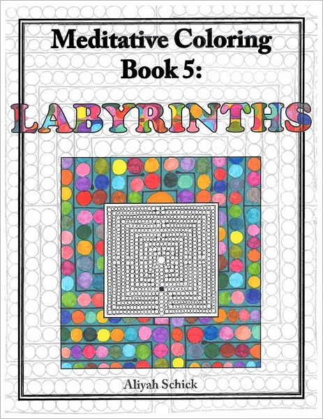 Labyrinths Meditative Coloring, Book 5: Adult Coloring for Relaxation, Stress Reduction, Meditation, Spiritual Connection, Prayer, Centering, Healing,