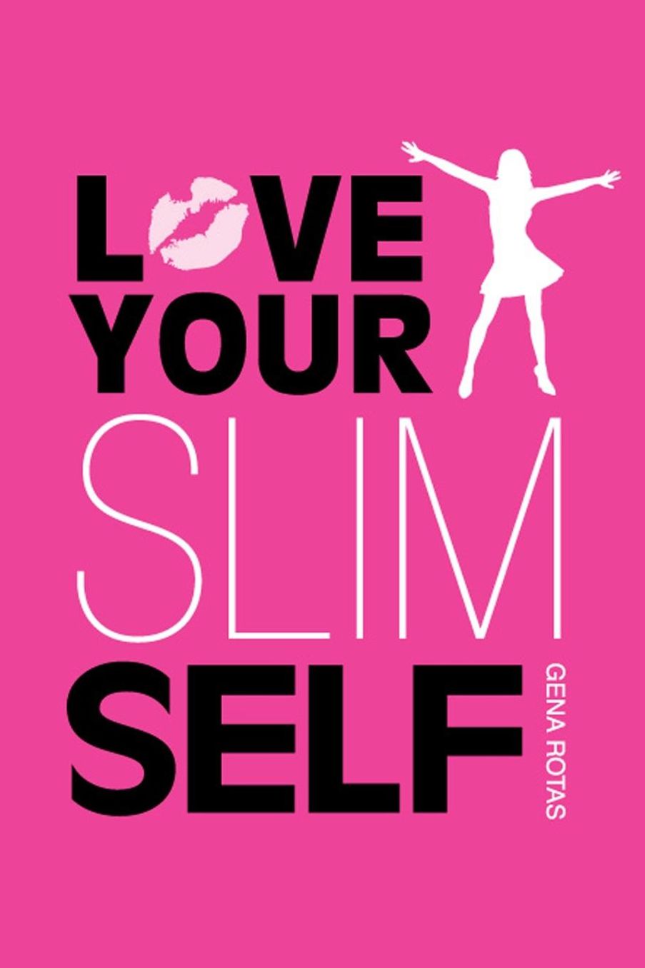 Love Your Slim Self: How To Stop Trying And Start Succeeding