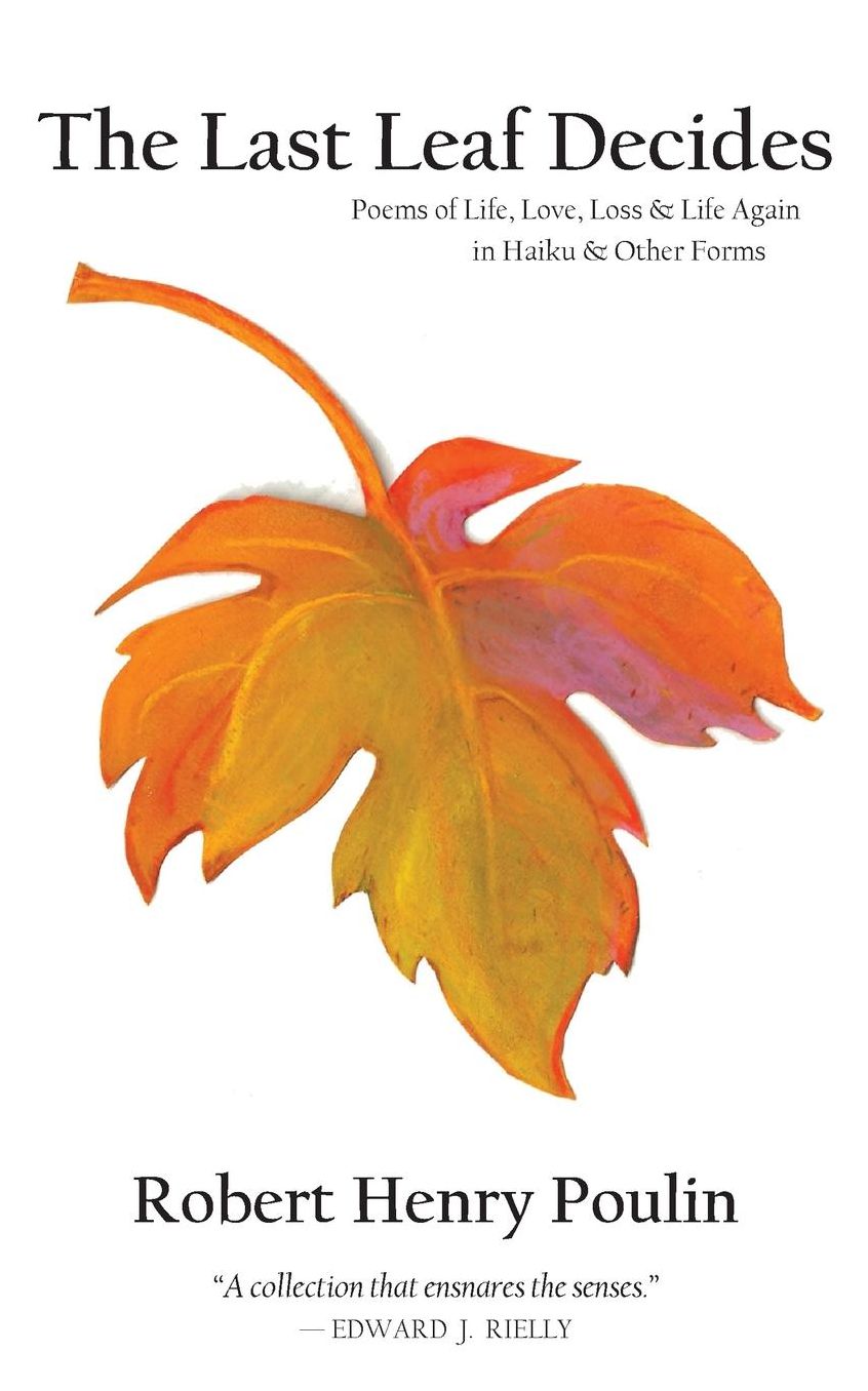 The Last Leaf Decides: Poems of Life, Love, Loss & Life Again in Haiku & Other Forms