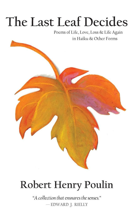 The Last Leaf Decides: Poems of Life, Love, Loss & Life Again in Haiku & Other Forms