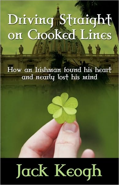 Driving Straight on Crooked Lines: How an Irishman Found His Heart and Nearly Lost His Mind