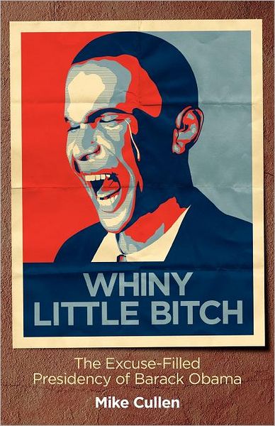 Whiny Little Bitch: The Excuse-Filled Presidency of Barack Obama