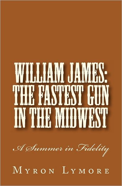 William James: The Fastest Gun in the Midwest: A Summer in Fidelity