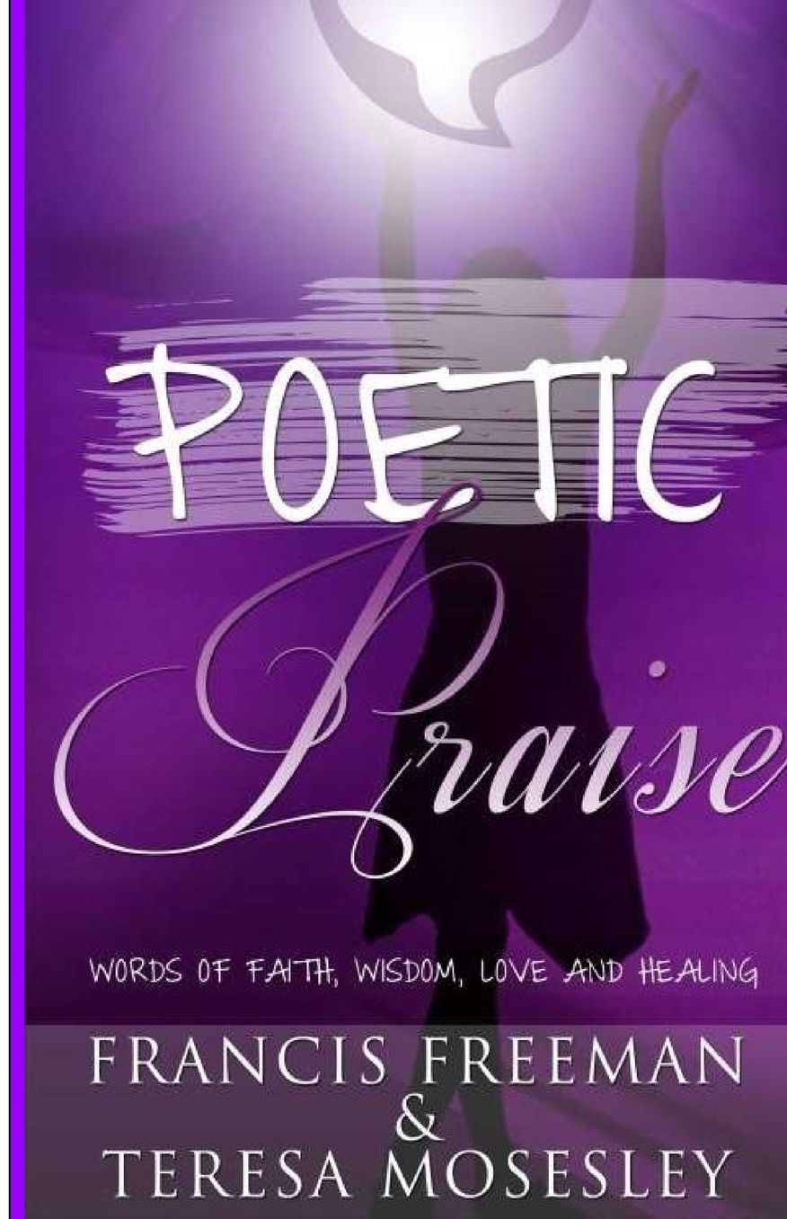 Poetic Praise: Words of Faith, Wisdom, Love and Healing