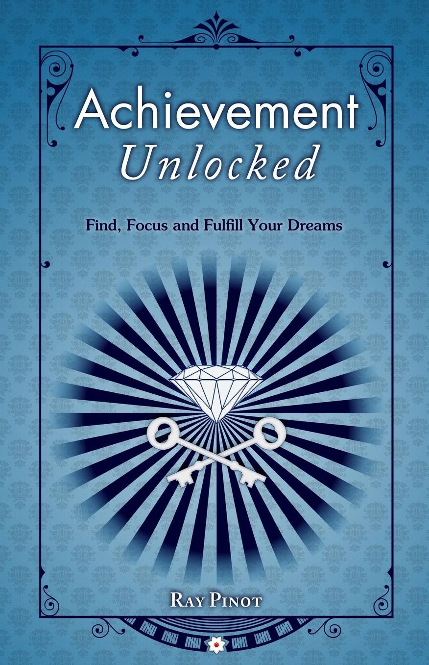 Achievement Unlocked: Find, Focus and Fulfill Your Dreams
