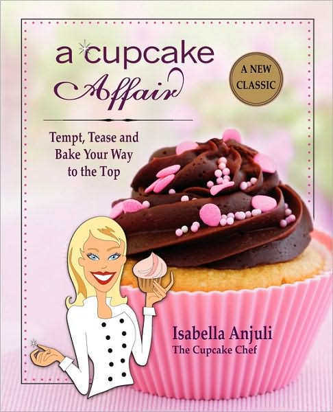 A Cupcake Affair: Tempt, Tease and Bake Your Way to the Top