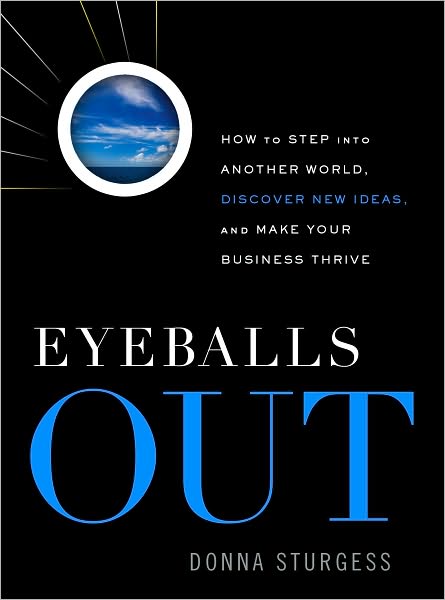 Eyeballs Out: How To Step Into Another World, Discover New Ideas, and Make Your Business Thrive