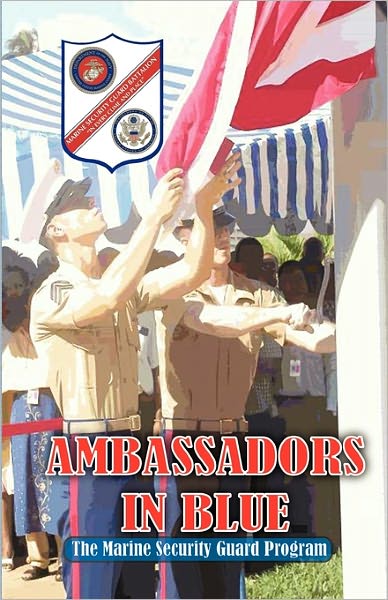 Ambassadors In Blue - The Marine Security Guard Program