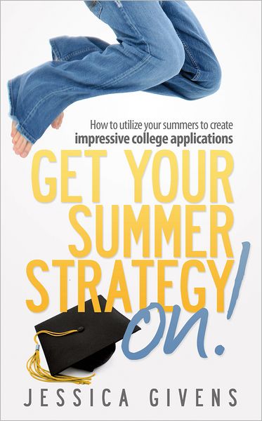 Get Your Summer Strategy On!: How to Utilize Your Summers to Create Impressive College Applications