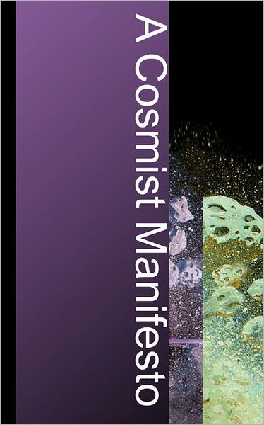 A Cosmist Manifesto: Practical Philosophy for the Posthuman Age