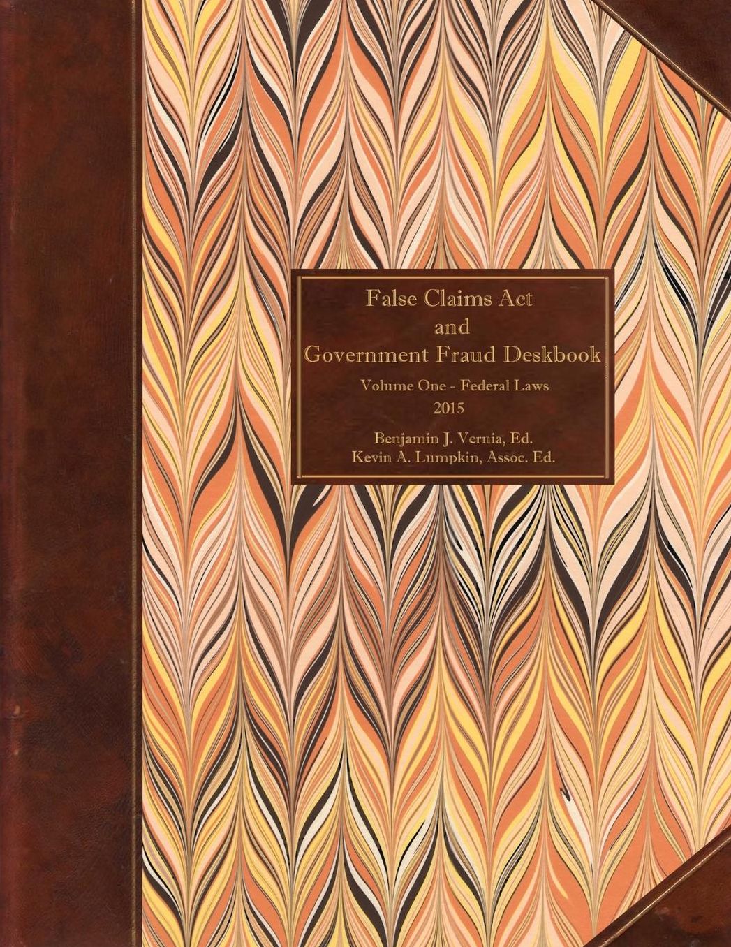 False Claims ACT and Government Fraud Deskbook: Volume I - Federal Laws - 2015