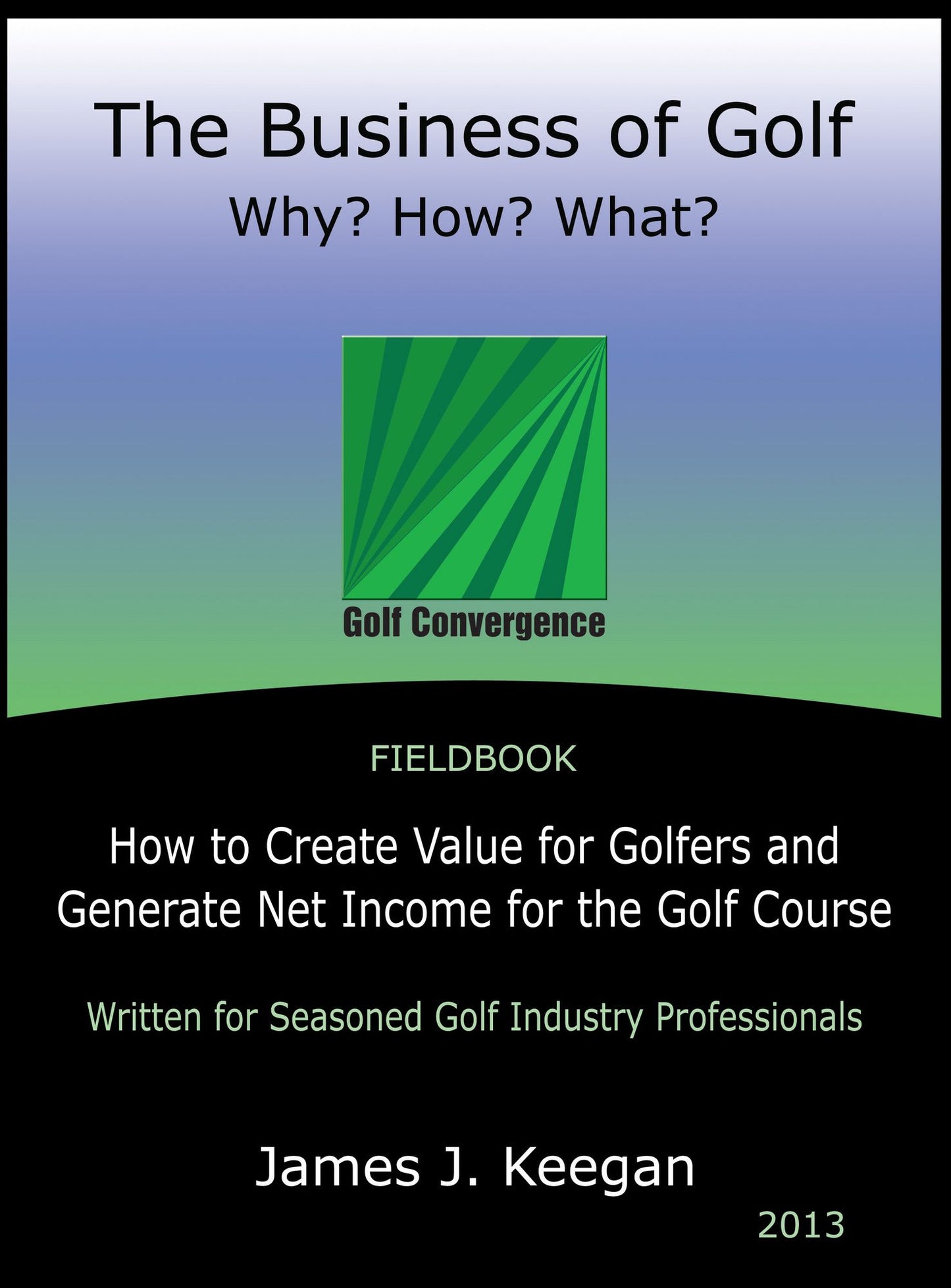 The Business of Golf - Why? How? What?: How to Create Value for Golfers and Generate Net Income for the Golf Course