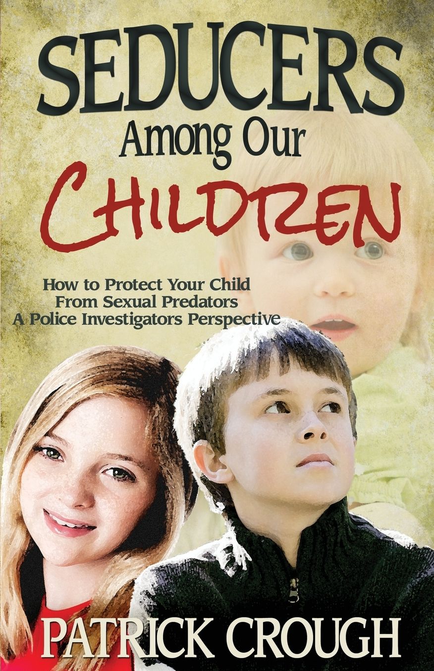 Seducers among Our Children: How to Protect Your Child from Sexual Predators: A Police Investigator's Perspective