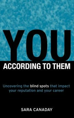 YOU -- According to Them: Uncovering the Blind Spots That Impact Your Reputation and Career