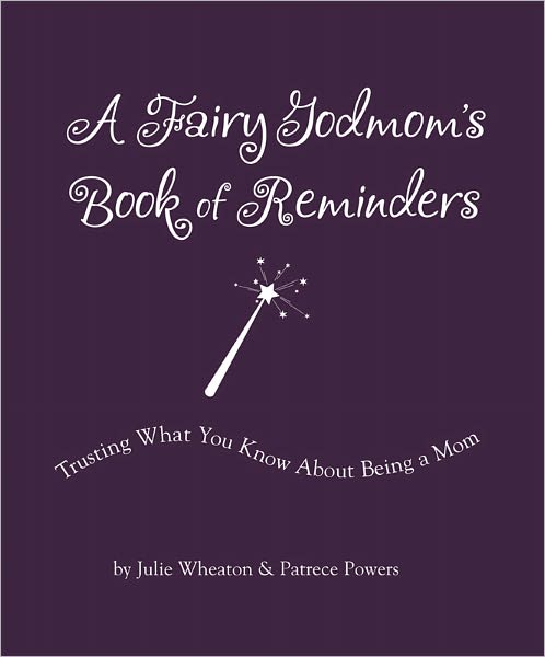 A Fairy Godmom's Book of Reminders: Trusting What You Know About Being a Mom