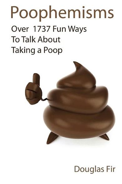 Poophemisms: Over 1737 Fun Ways to Talk about Taking A Poop