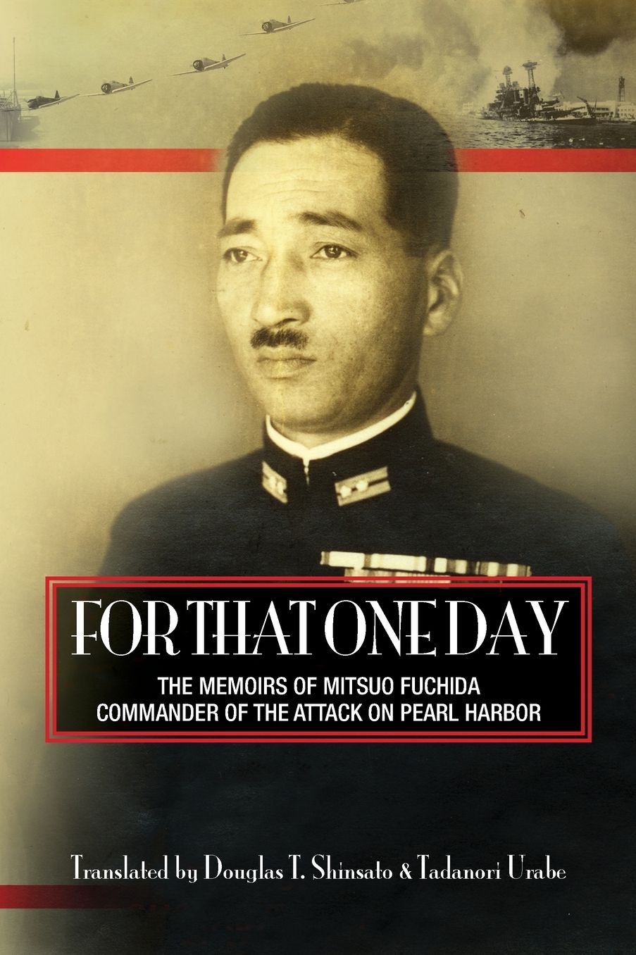 For That One Day: The Memoirs of Mitsuo Fuchida, Leader of the Attack on Pearl Harbor