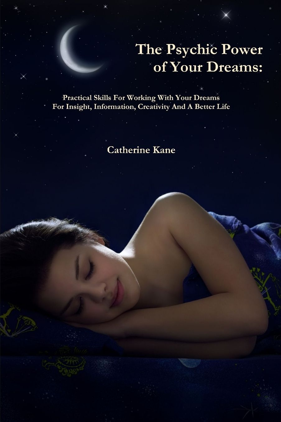The Psychic Power of Your Dreams: Practical Skills For Working With Your Dreams For Insight, Information, Creativity And A Better Life