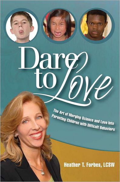 Dare To Love: The Art of Merging Science and Love Into Parenting Children with Difficult Behaviors