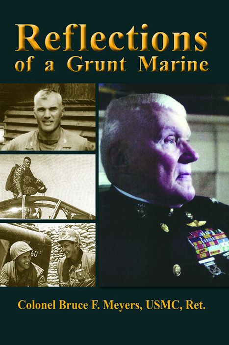Reflections of a Grunt Marine: Memoirs of Bruce F. Meyers, Colonel of Marines